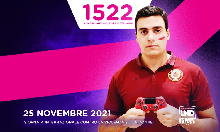 Giornata internazionale per l’eliminazione della violenza contro le donne: i gamers della LND eSport sostengono il ‘1522’ a sostegno delle vittime di violenza e stalking